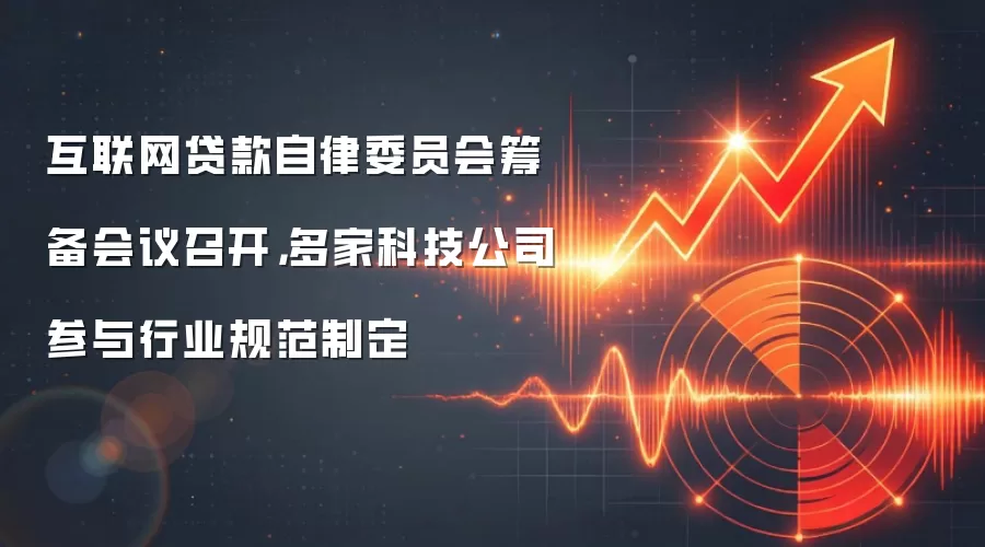 互联网贷款自律委员会筹备会议召开,多家科技公司参与行业规范制定