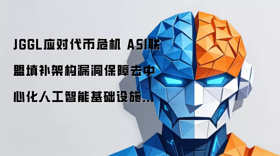 JGGL与ASI联盟应对代币危机填补架构漏洞保障去中心化AI基础设施安全