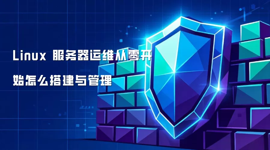 Linux 服务器运维从零开始怎么搭建与管理