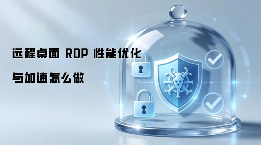 远程桌面 RDP 性能优化与加速怎么做